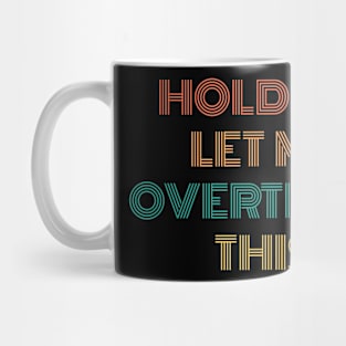 Hold On Let Me Overthink This Mug